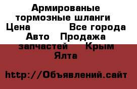 Армированые тормозные шланги › Цена ­ 5 000 - Все города Авто » Продажа запчастей   . Крым,Ялта